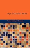 Macaualy, Thomas Babington: Lays of Ancient Rome