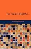 Stratton-Porter, Gene: Her Father's Daughter Stratton-Porter, Gene: Her Father's Daughter