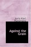 Huysmans, Joris Karl: Against the Grain Huysmans, Joris Karl: Against the Grain