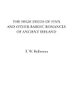 Rolleston, T.W.: The High Deeds of Finn And Other Bardic Romances of Ancient Ireland Rolleston, T.W.: The High Deeds of Finn And Other Bardic Romances of Ancient Ireland