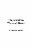 The American Woman's Home (1428019294) by Beecher, Catharine Esther Beecher, Catharine Esther: The American Woman's Home