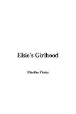 Finley, Martha: Elsie's Girlhood Finley, Martha: Elsie's Girlhood