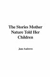 Andrews, Jane: The Stories Mother Nature Told Her Children