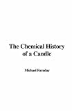 Faraday, Michael: The Chemical History of a Candle Faraday, Michael: The Chemical History of a Candle