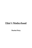 Finley, Martha: Elsie's Motherhood Finley, Martha: Elsie's Motherhood