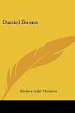Thwaites, Reuben Gold: Daniel Boone Thwaites, Reuben Gold: Daniel Boone