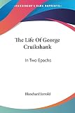 Jerrold, Blanchard: The Life of George Cruikshank: In Two Epochs Jerrold, Blanchard: The Life of George Cruikshank: In Two Epochs