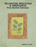 Smith, Jonathan C.: RELAXATION, MEDITATION & MINDFULNESS Free Internet Exercises