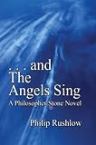 Rushlow, Philip: . . . and the Angels Sing: A Philosopher Stone Novel