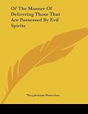 Paracelsus, Theophrastus: Of the Manner of Delivering Those That Are Possessed by Evil Spirits