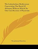 Paracelsus, Theophrastus: The Labyrinthus Medicorum Concerning the Book of Alchemy Without Which No One Can Become a Physician