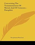 Paracelsus, Theophrastus: Concerning the Transmutations of Metals and of Cements