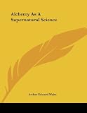 Arthur Edward Waite: Alchemy As a Supernatural Science