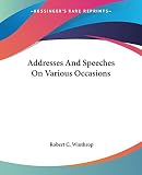 Winthrop, Robert C.: Addresses and Speeches on Various Occasions Winthrop, Robert C.: Addresses and Speeches on Various Occasions