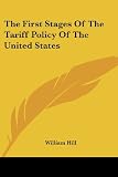 Hill, William: The First Stages of the Tariff Policy of the United States