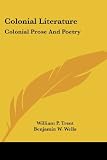 Trent, William P.: Colonial Literature: Colonial Prose and Poetry