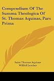 Aquinas, Thomas St: Compendium of the Summa Theologica of St. Thomas Aquinas, Pars Prima