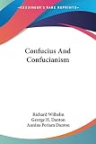 Wilhelm, Richard: Confucius and Confucianism Wilhelm, Richard: Confucius and Confucianism