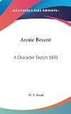 Stead, W. T.: Annie Besant: A Character Sketch