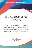 Harvey, Gabriel: The Works of Gabriel Harvey: Memorial, Introduction, Critical, the Trimming of Thomas Nashe, Story of Mercy Harvey, Glossarial, Index With Notes and Illustrations