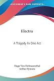 Hofmannsthal, Hugo Von: Electra: A Tragedy in One Act