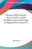 Wilks, John: Memoirs of Her Majesty Queen Caroline Amelia Elizabeth, Consort of George IV, King of Great Britain Wilks, John: Memoirs of Her Majesty Queen Caroline Amelia Elizabeth, Consort of George IV, King of Great Britain