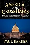Barber, Paul: America in the Crosshairs: President Virginia Clausen's Dilemma Barber, Paul: America in the Crosshairs: President Virginia Clausen's Dilemma