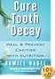 Cure Tooth Decay: Heal and Prevent Cavities with Nutrition, 2nd Edition