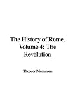Mommsen, Theodor: The History of Rome: The Revolution Mommsen, Theodor: The History of Rome: The Revolution