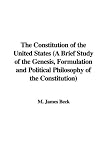 Beck, James M.: The Constitution of the United States: A Brief Study of the Genesis, Formulation and Political Philosophy of the Constitution