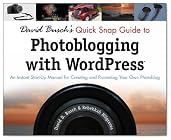 David Busch's Quick Snap Guide to Photoblogging with Word Press: An Instant Start-Up Manual for Creating and Promoting Your Own Photoblog