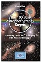 The 100 Best Targets for Astrophotography: A Monthly Guide for CCD Imaging with Amateur Telescopes