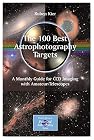 The 100 Best Astrophotography Targets: A Monthly Guide for CCD Imaging with Amateur Telescopes