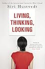 Living, Thinking, Looking by Siri Hustvedt