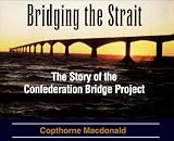 MacDonald, Copthorne: Bridging the Strait: The Story of the Confederation Bridge Project
