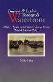 Filey, Mike: Discover & Explore Toronto's Waterfront: A Walker's Jogger's Cyclist's Boater's Guide to Toronto's Lakeside Sites and History