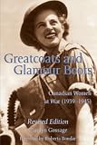 Gossage, Carolyn: Greatcoats and Glamour Boots: Canadian Women at War Gossage, Carolyn: Greatcoats and Glamour Boots: Canadian Women at War