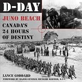 GODDARD, LANCE: D-day: Juno Beach Canada's 24 Hours Of Destiny GODDARD, LANCE: D-day: Juno Beach Canada's 24 Hours Of Destiny