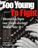 Galloway, Priscilla: Too Young to Fight: Memories from Our Youth During World War II Galloway, Priscilla: Too Young to Fight: Memories from Our Youth During World War II