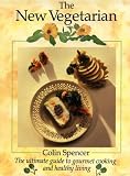 Spencer, Colin: The New Vegetarian: The Ultimate Guide to Gourmet Cooking and Healthy Living
