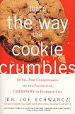 Schwarcz, Joe: That's the Way the Cookie Crumbles: 62 All-New Commentaries on the Fascinating Chemistry of Everyday Life Schwarcz, Joe: That's the Way the Cookie Crumbles: 62 All-New Commentaries on the Fascinating Chemistry of Everyday Life
