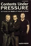 Popoff, Martin: Contents Under Pressure: 30 Years of Rush at Home and Away Popoff, Martin: Contents Under Pressure: 30 Years of Rush at Home and Away