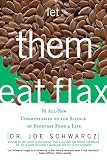 Schwarcz, Joe: Let Them Eat Flax!: 70 All-new Commentaries on the Science of Everyday Food & Life Schwarcz, Joe: Let Them Eat Flax!: 70 All-new Commentaries on the Science of Everyday Food & Life
