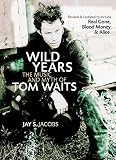 Jacobs, Jay S.: Wild Years: The Music And Myth of Tom Waits Jacobs, Jay S.: Wild Years: The Music And Myth of Tom Waits