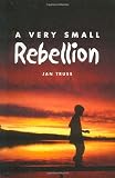 Truss, Jan: Very Small Rebellion Truss, Jan: Very Small Rebellion