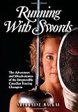 Mackay, Sherraine: Running With Swords: The Adventures and Misadventures of The Irrepressible Canadian Fencing Champion Mackay, Sherraine: Running With Swords: The Adventures and Misadventures of The Irrepressible Canadian Fencing Champion