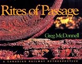 McDonnell, Greg: Rites of Passage: A Canadian Railway Retrospective