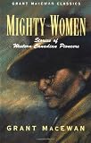 MacEwan, Grant: Mighty Women MacEwan, Grant: Mighty Women
