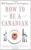 Ferguson, Ian: How to Be a Canadian Ferguson, Ian: How to Be a Canadian