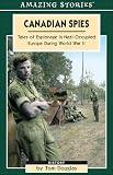 Douglas, Tom: Canadian Spies: Tales Of Espionage In Nazi-Occupied Europe During World War II Douglas, Tom: Canadian Spies: Tales Of Espionage In Nazi-Occupied Europe During World War II